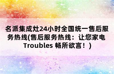 名派集成灶24小时全国统一售后服务热线(售后服务热线：让您家电 Troubles 畅所欲言！)